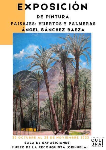 Orihuela, evento cultural: Exposición de pintura 'Paisajes: Huertos y palmeras', del artista Ángel Sánchez Baeza, organizada por la Concejalía de Cultura