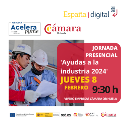 Orihuela, evento: Jornada presencial 'Ayudas a la industria 2024', organizada por la oficina 'Acelera Pyme' de la Cámara de Comercio
