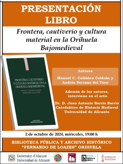 Orihuela, evento cultural: Presentación del libro 'Frontera, cautiverio y cultura material en la Orihuela bajomedieval', de los autores Manuel C. Culiáñez y Andrés Serrano, organizada por la Biblioteca Pública y Archivo Histórico ‘Fernando de Loazes’ y la Cátedra 'Arzobispo Loazes' de la UA