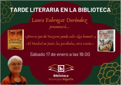 Algorfa, evento cultural: Tarde literaria con la presentación de los libros '¿Pero es que de Nazaret puede salir algo bueno?' y 'El Mashal en Jesús: Las parábolas, otra visión', de la escritora oriolana Laura Fabregat, organizada por la Biblioteca Municipal