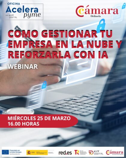 Orihuela, evento 'on line': Webinar gratuito 'Como gestionar tu empresa en la nube y reforzarla con IA', organizado por la oficina 'Acelera Pyme' de la Cámara de Comercio para 'Kit Digital'