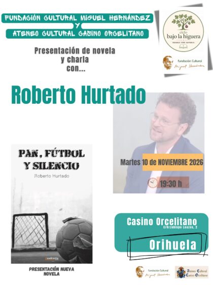 Orihuela, evento cultural: Presentación de la novela 'Pan, fútbol y silencio' y charla con su autor, Roberto Hurtado, dentro del ciclo 'Bajo la higuera. Charla con autor/a' organizado por Fundación Cultural Miguel Hernández